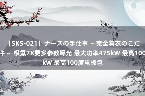 【SKS-021】ナースの手仕事 ～完全着衣のこだわり手コキ～ 极氪7X更多参数曝光 最大功率475kW 最高100度电板包