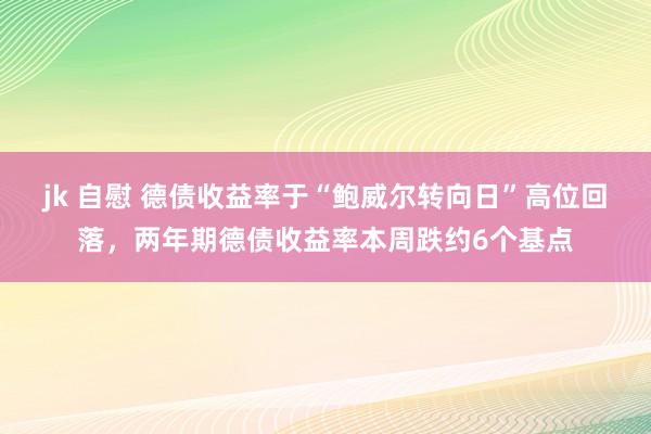 jk 自慰 德债收益率于“鲍威尔转向日”高位回落，两年期德债收益率本周跌约6个基点