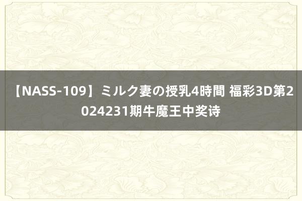 【NASS-109】ミルク妻の授乳4時間 福彩3D第2024231期牛魔王中奖诗