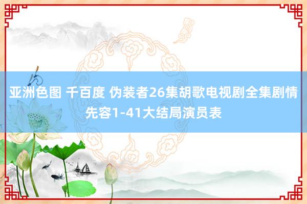 亚洲色图 千百度 伪装者26集胡歌电视剧全集剧情先容1-41大结局演员表